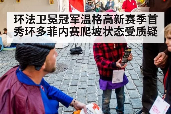 环法卫冕冠军温格高新赛季首秀环多菲内赛爬坡状态受质疑